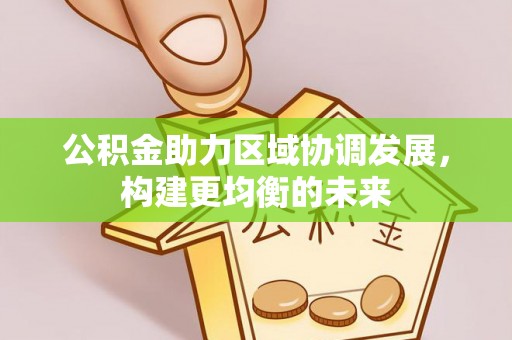 中国香港公积金助力区域协调发展，构建更均衡的未来