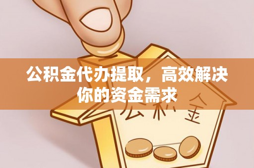 中国香港公积金代办提取，高效解决你的资金需求