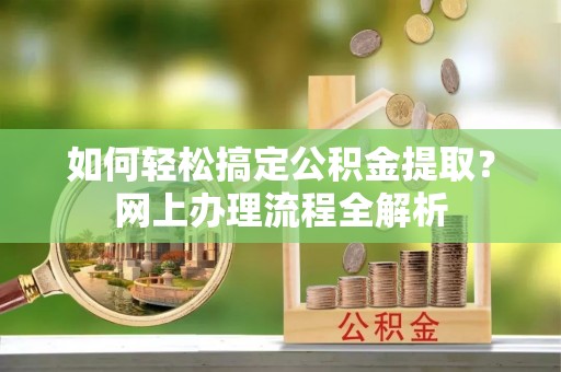 中国香港如何轻松搞定公积金提取？网上办理流程全解析