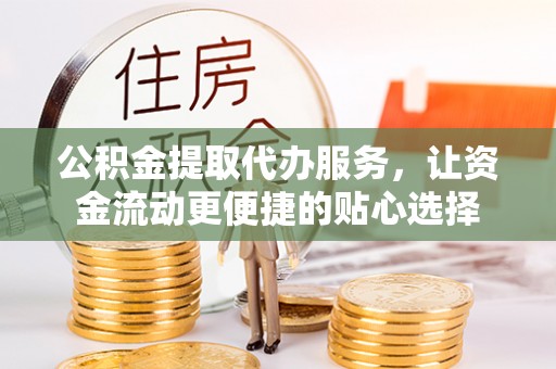中国香港公积金提取代办服务，让资金流动更便捷的贴心选择