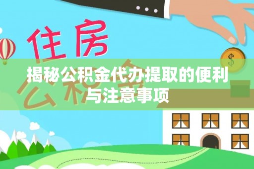 中国香港揭秘公积金代办提取的便利与注意事项